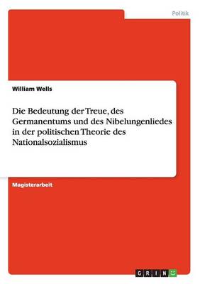 Book cover for Die Bedeutung der Treue, des Germanentums und des Nibelungenliedes in der politischen Theorie des Nationalsozialismus