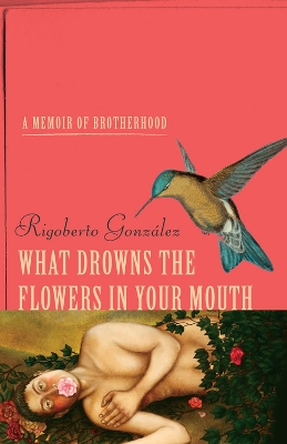 Cover of What Drowns the Flowers in Your Mouth