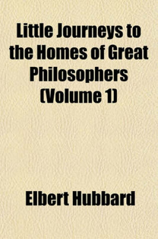 Cover of Little Journeys to the Homes of Great Philosophers (Volume 1)