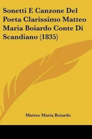 Cover of Sonetti E Canzone del Poeta Clarissimo Matteo Maria Boiardo Conte Di Scandiano (1835)