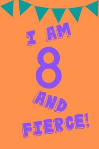 Cover of I Am 8 and Fierce!