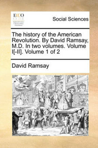 Cover of The History of the American Revolution. by David Ramsay, M.D. in Two Volumes. Volume I[-II]. Volume 1 of 2