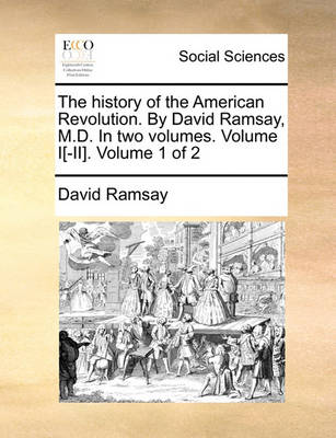 Book cover for The History of the American Revolution. by David Ramsay, M.D. in Two Volumes. Volume I[-II]. Volume 1 of 2