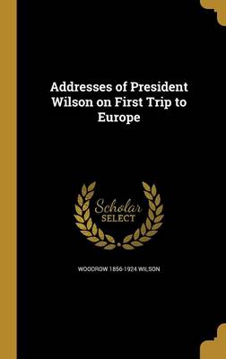 Book cover for Addresses of President Wilson on First Trip to Europe