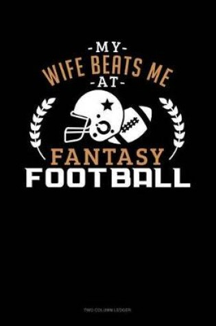 Cover of My Wife Beat Me at Fantasy Football