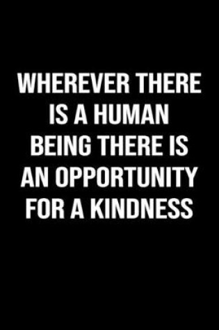 Cover of Wherever There Is A Human Being There Is An Opportunity For A Kindness
