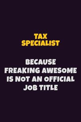 Book cover for Tax Specialist, Because Freaking Awesome Is Not An Official Job Title