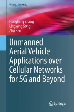 Cover of Unmanned Aerial Vehicle Applications over Cellular Networks for 5G and Beyond