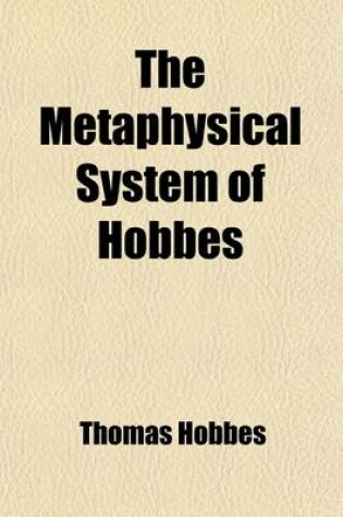 Cover of The Metaphysical System of Hobbes; In Twelve Chapters from Elements of Philosophy Concerning Body Together with Briefer Extracts from Human Nature and Leviathan