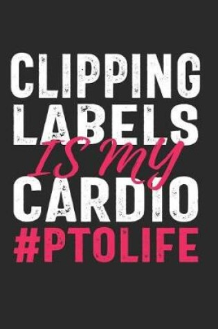 Cover of Clipping Labels Is My Cardio #PTOLIFE