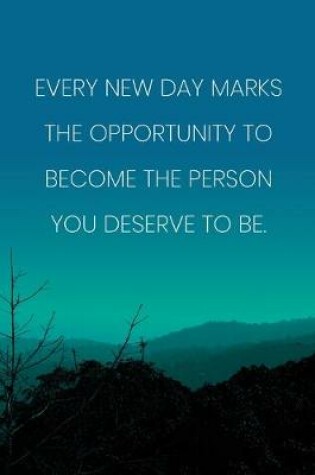 Cover of Inspirational Quote Notebook - 'Every New Day Marks The Opportunity To Become The Person You Deserve To Be.'