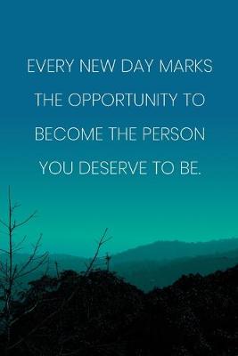 Book cover for Inspirational Quote Notebook - 'Every New Day Marks The Opportunity To Become The Person You Deserve To Be.'