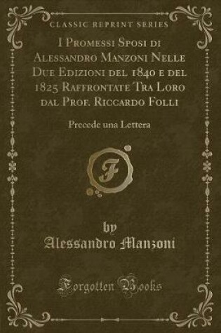 Cover of I Promessi Sposi Di Alessandro Manzoni Nelle Due Edizioni del 1840 E del 1825 Raffrontate Tra Loro Dal Prof. Riccardo Folli