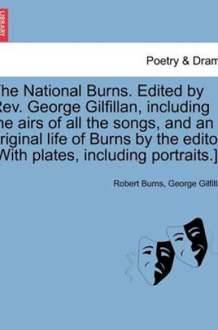 Cover of The National Burns. Edited by REV. George Gilfillan, Including the Airs of All the Songs, and an Original Life of Burns by the Editor. [With Plates, Including Portraits.]