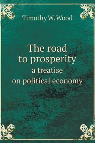 Cover of The road to prosperity a treatise on political economy