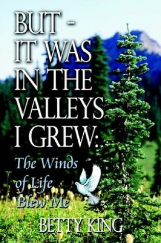 Cover of But - It Was in the Valleys I Grew