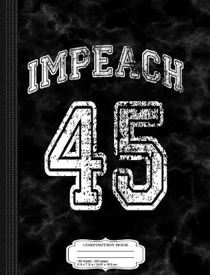 Book cover for Impeach 45 Anti-Trump Composition Notebook