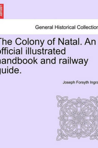 Cover of The Colony of Natal. an Official Illustrated Handbook and Railway Guide.