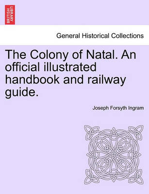 Book cover for The Colony of Natal. an Official Illustrated Handbook and Railway Guide.