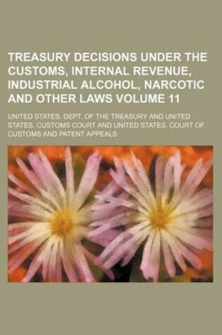 Cover of Treasury Decisions Under the Customs, Internal Revenue, Industrial Alcohol, Narcotic and Other Laws Volume 11