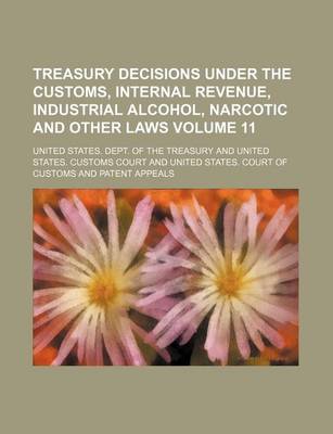 Book cover for Treasury Decisions Under the Customs, Internal Revenue, Industrial Alcohol, Narcotic and Other Laws Volume 11