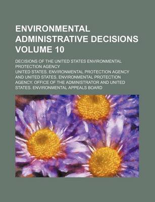 Book cover for Environmental Administrative Decisions Volume 10; Decisions of the United States Environmental Protection Agency