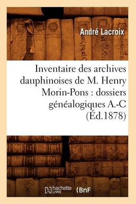 Cover of Inventaire Des Archives Dauphinoises de M. Henry Morin-Pons: Dossiers Genealogiques A.-C (Ed.1878)