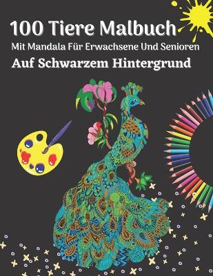 Book cover for 100 Tiere Malbuch Mit Mandala Für Erwachsene Und Senioren Auf Schwarzem Hintergrund