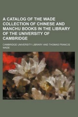 Cover of A Catalog of the Wade Collection of Chinese and Manchu Books in the Library of the University of Cambridge