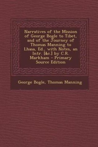 Cover of Narratives of the Mission of George Bogle to Tibet, and of the Journey of Thomas Manning to Lhasa, Ed., with Notes, an Intr. [&C.] by C.R. Markham - Primary Source Edition