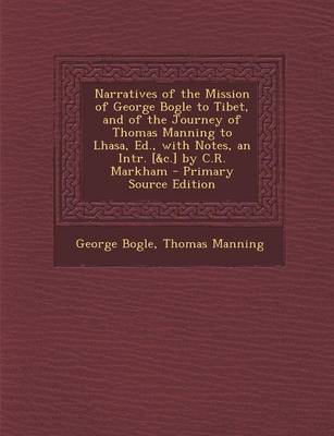 Book cover for Narratives of the Mission of George Bogle to Tibet, and of the Journey of Thomas Manning to Lhasa, Ed., with Notes, an Intr. [&C.] by C.R. Markham - Primary Source Edition