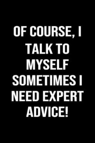 Cover of Of Course, I Talk To Myself Sometimes I Need Expert Advice