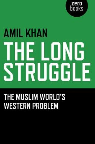 Cover of Long Struggle, The - The Muslim World s Western Problem