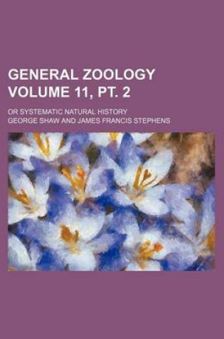 Cover of General Zoology Volume 11, PT. 2; Or Systematic Natural History