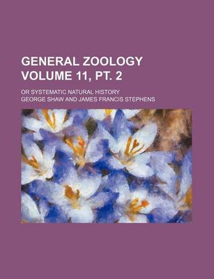 Book cover for General Zoology Volume 11, PT. 2; Or Systematic Natural History