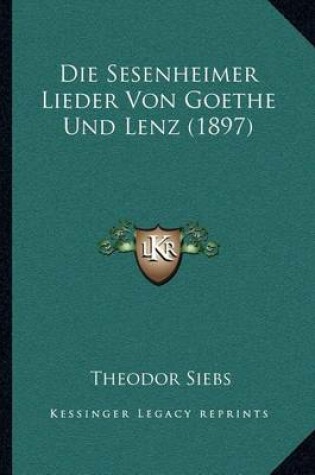 Cover of Die Sesenheimer Lieder Von Goethe Und Lenz (1897)