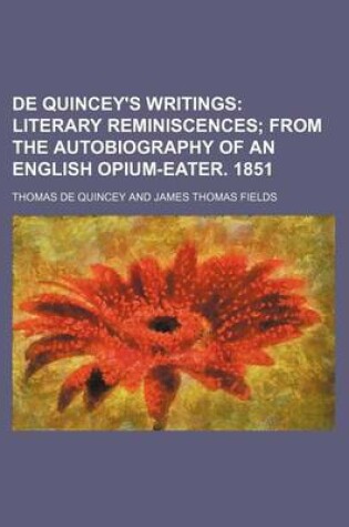 Cover of de Quincey's Writings; Literary Reminiscences from the Autobiography of an English Opium-Eater. 1851