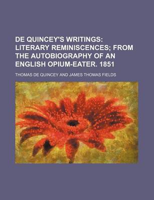 Book cover for de Quincey's Writings; Literary Reminiscences from the Autobiography of an English Opium-Eater. 1851