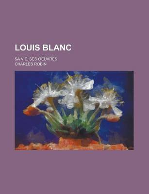 Book cover for Louis Blanc; Sa Vie, Ses Oeuvres