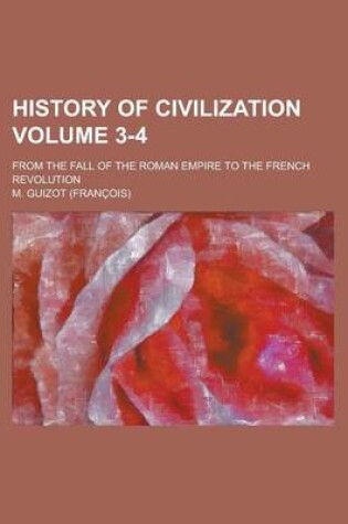 Cover of History of Civilization; From the Fall of the Roman Empire to the French Revolution Volume 3-4