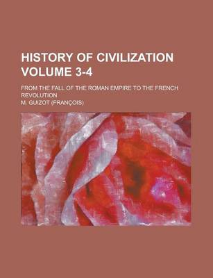 Book cover for History of Civilization; From the Fall of the Roman Empire to the French Revolution Volume 3-4