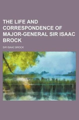 Cover of The Life and Correspondence of Major-General Sir Isaac Brock