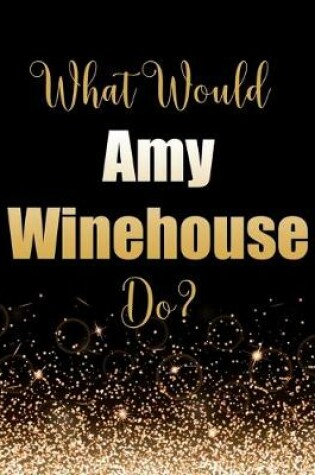 Cover of What Would Amy Winehouse Do?