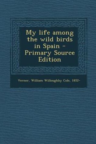 Cover of My Life Among the Wild Birds in Spain - Primary Source Edition