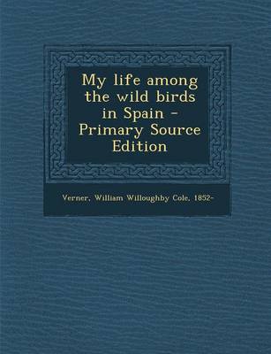 Book cover for My Life Among the Wild Birds in Spain - Primary Source Edition