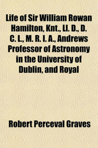 Cover of Life of Sir William Rowan Hamilton, Knt., LL. D., D. C. L., M. R. I. A., Andrews Professor of Astronomy in the University of Dublin, and Royal