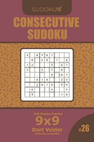 Cover of Consecutive Sudoku - 200 Master Puzzles 9x9 (Volume 26)