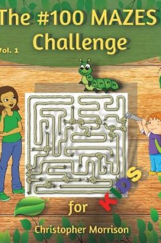 Cover of The #100 MAZES Challenge for KIDS, Christopher Morrison Vol. 1
