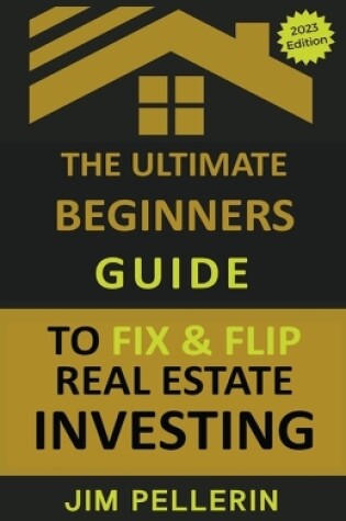 Cover of The Ultimate Beginners Guide to Fix and Flip Real Estate Investing