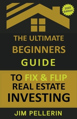 Cover of The Ultimate Beginners Guide to Fix and Flip Real Estate Investing